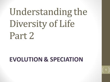 Understanding the Diversity of Life Part 2 EVOLUTION & SPECIATION 1 1.