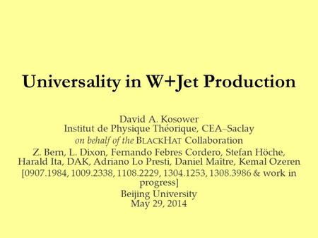 Universality in W+Jet Production David A. Kosower Institut de Physique Théorique, CEA–Saclay on behalf of the B LACK H AT Collaboration Z. Bern, L. Dixon,