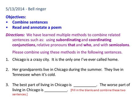 5/13/2014 - Bell ringer Objectives: Combine sentences Read and annotate a poem Directions: We have learned multiple methods to combine related sentences.
