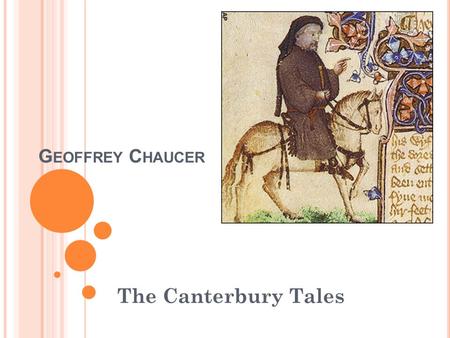 G EOFFREY C HAUCER The Canterbury Tales. E ARLY L IFE 1342-1400 Born to a middle class family His father was a wine merchant who believed his child.