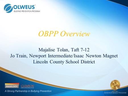 OBPP Overview Majalise Tolan, Taft 7-12 Jo Train, Newport Intermediate/Isaac Newton Magnet Lincoln County School District.