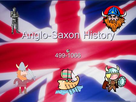 Anglo-Saxon History 499-1066.