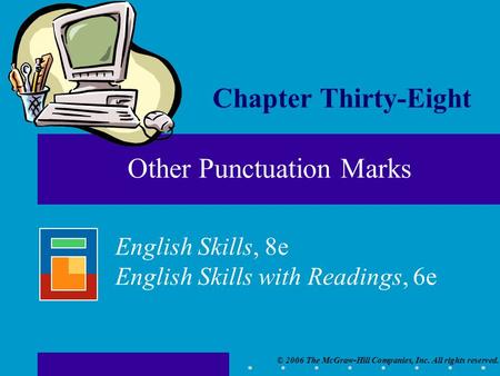 © 2006 The McGraw-Hill Companies, Inc. All rights reserved. English Skills, 8e English Skills with Readings, 6e Chapter Thirty-Eight Other Punctuation.