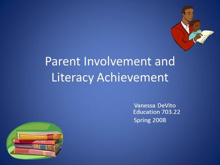 Parent Involvement and Literacy Achievement Vanessa DeVito Education 703.22 Spring 2008.