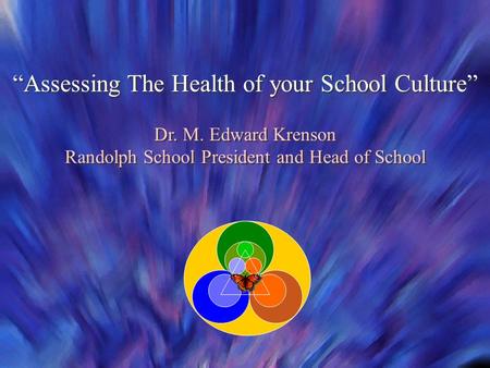 “Assessing The Health of your School Culture” Dr. M. Edward Krenson Randolph School President and Head of School “Assessing The Health of your School Culture”