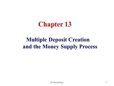 Chapter 13 Multiple Deposit Creation and the Money Supply Process 1 Dr. Reyadh Faras.