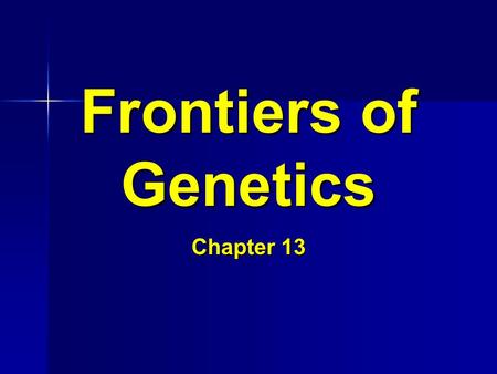 Frontiers of Genetics Chapter 13.