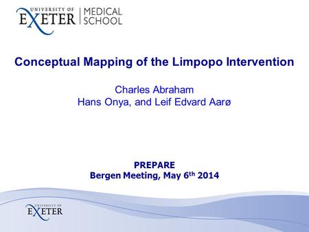Conceptual Mapping of the Limpopo Intervention Charles Abraham Hans Onya, and Leif Edvard Aarø PREPARE Bergen Meeting, May 6 th 2014.