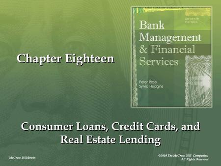 McGraw-Hill/Irwin ©2008 The McGraw-Hill Companies, All Rights Reserved Chapter Eighteen Consumer Loans, Credit Cards, and Real Estate Lending.