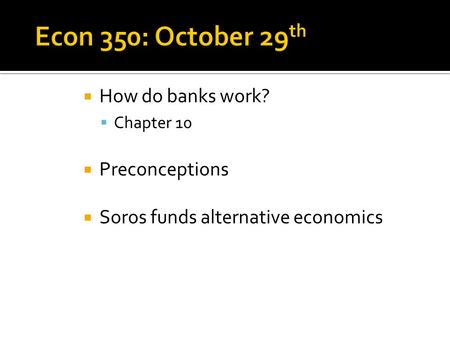  How do banks work?  Chapter 10  Preconceptions  Soros funds alternative economics.