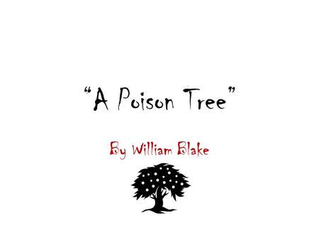 “A Poison Tree” By William Blake.