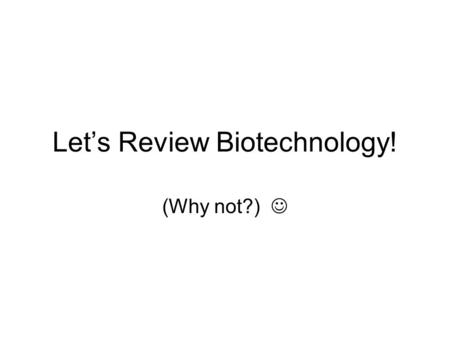Let’s Review Biotechnology! (Why not?). Embryonic Cloning Label parts and steps. + ?