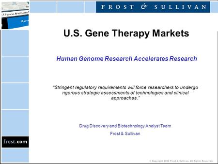 © Copyright 2002 Frost & Sullivan. All Rights Reserved. U.S. Gene Therapy Markets Human Genome Research Accelerates Research “Stringent regulatory requirements.
