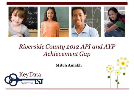 Riverside County 2012 API and AYP Achievement Gap Mitch Aulakh.