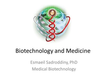 Biotechnology and Medicine Esmaeil Sadroddiny, PhD Medical Biotechnology.