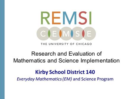 Kirby School District 140 Everyday Mathematics (EM) and Science Program Research and Evaluation of Mathematics and Science Implementation.