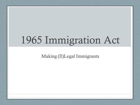 1965 Immigration Act Making (Il)Legal Immigrants.