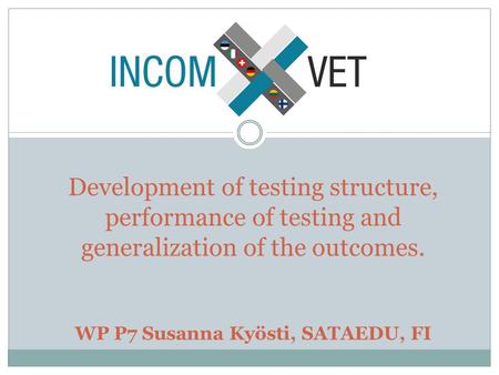 Development of testing structure, performance of testing and generalization of the outcomes. WP P7 Susanna Kyösti, SATAEDU, FI.