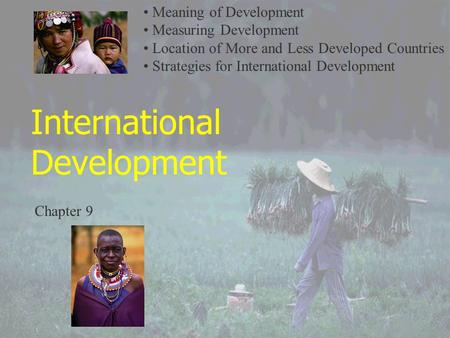 International Development Chapter 9 Meaning of Development Measuring Development Location of More and Less Developed Countries Strategies for International.