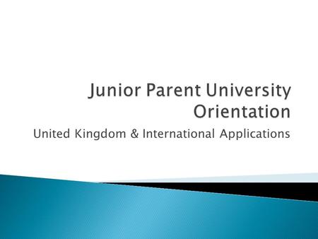 United Kingdom & International Applications.  Getting started as Juniors  Understanding the admissions process in the UK  How universities assess applicants.