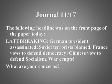 Journal 11/17 The following headline was on the front page of the paper today: LATEBREAKING: German president assassinated; Soviet terrorists blamed. France.