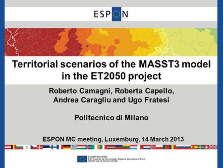 Territorial scenarios of the MASST3 model in the ET2050 project Roberto Camagni, Roberta Capello, Andrea Caragliu and Ugo Fratesi Politecnico di Milano.