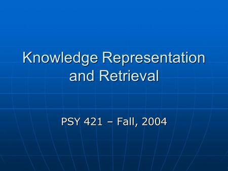 Knowledge Representation and Retrieval PSY 421 – Fall, 2004.