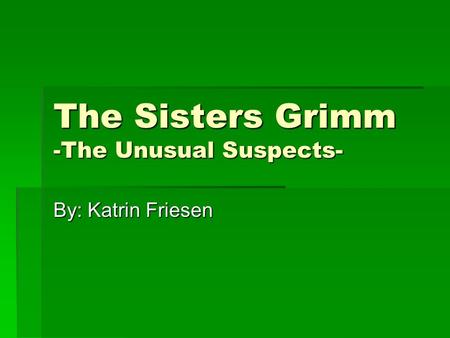 The Sisters Grimm -The Unusual Suspects- By: Katrin Friesen.