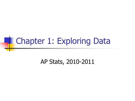 Chapter 1: Exploring Data AP Stats, 2010-2011. Questionnaire “Please take a few minutes to answer the following questions. I am collecting data for my.