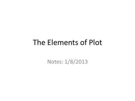 The Elements of Plot Notes: 1/8/2013. What is Plot? Plot refers to the chain of related events that take place in a story. All stories have plots. Most.