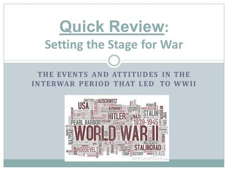 THE EVENTS AND ATTITUDES IN THE INTERWAR PERIOD THAT LED TO WWII Quick Review : Setting the Stage for War.