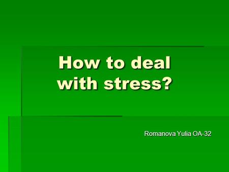 How to deal with stress? Romanova Yulia OA-32. if you stress and you badly, you need the following items: