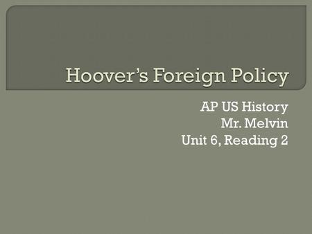 AP US History Mr. Melvin Unit 6, Reading 2.  1929 – policy marked with goodwill and peace Believed – last major war fought Europe would take care of.