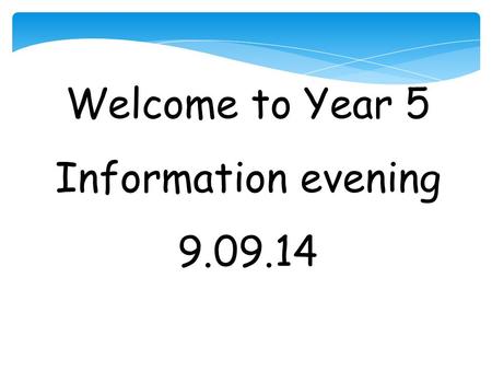 Welcome to Year 5 Information evening 9.09.14. Year 5 Team Rob Collard Kerry Evans David Mann Helen Hale Becky Burditt.
