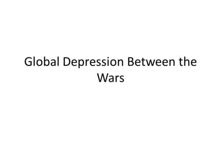 Global Depression Between the Wars. Destruction WWI destroyed homes, factories, and roads from France to Russia – Many people became refugees – Reconstruction.