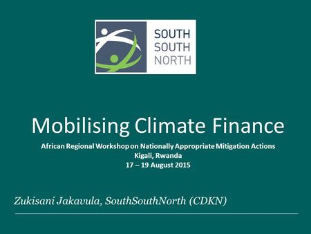 Zukisani Jakavula, SouthSouthNorth (CDKN) Mobilising Climate Finance African Regional Workshop on Nationally Appropriate Mitigation Actions Kigali, Rwanda.