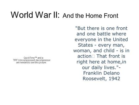 World War II: And the Home Front But there is one front and one battle where everyone in the United States - every man, woman, and child - is in action.