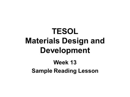 TESOL Materials Design and Development Week 13 Sample Reading Lesson.