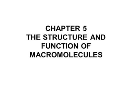 CHAPTER 5 THE STRUCTURE AND FUNCTION OF MACROMOLECULES.