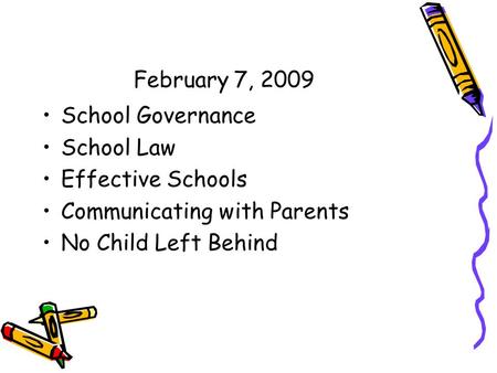 February 7, 2009 School Governance School Law Effective Schools Communicating with Parents No Child Left Behind.