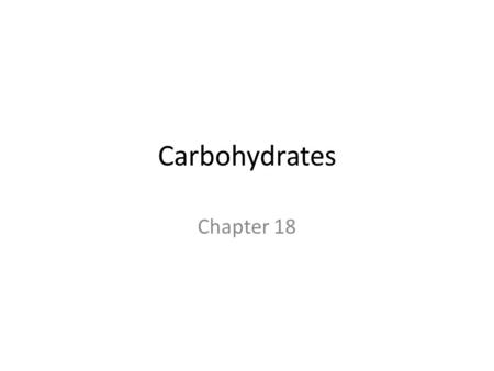 Carbohydrates Chapter 18. Biochemistry – an overview Biochemistry is the study of chemical substances in living organisms and the chemical interactions.