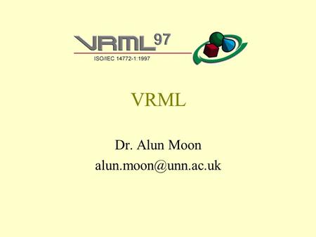 VRML Dr. Alun Moon What is VRML The Virtual Reality Modeling Language (VRML) is a file format for describing interactive 3D objects.