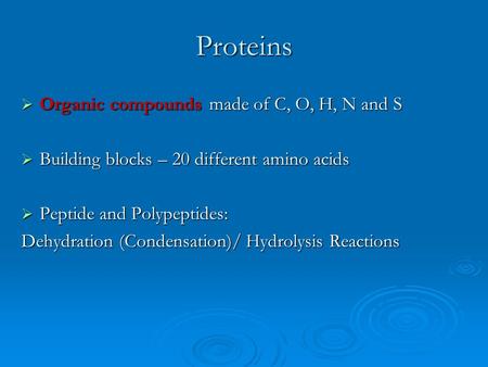 Proteins  Organic compounds made of C, O, H, N and S  Building blocks – 20 different amino acids  Peptide and Polypeptides: Dehydration (Condensation)/