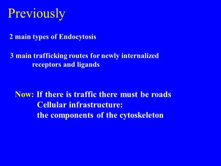 Previously 2 main types of Endocytosis 3 main trafficking routes for newly internalized receptors and ligands Now: If there is traffic there must be roads.