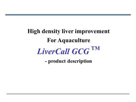 High density liver improvement For Aquaculture LiverCall GCG TM - product description.