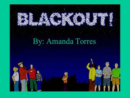 By: Amanda Torres BLACKOUTS:What causes them and how to reduce… Energy is the main source that keeps this world alive. When energy blows out it causes.