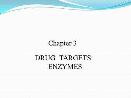 Chapter 3 DRUG TARGETS: ENZYMES.