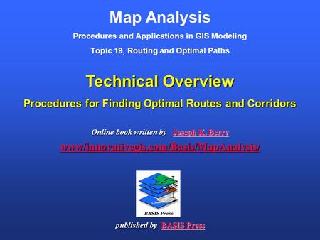 Map Analysis Procedures and Applications in GIS Modeling Topic 19, Routing and Optimal Paths Online book written by Joseph K. Berry www/innovativegis.com/Basis/MapAnalysis/