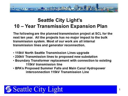1 The following are the planned transmission project at SCL for the next ten year. All the projects has no major impact to the bulk transmission system.