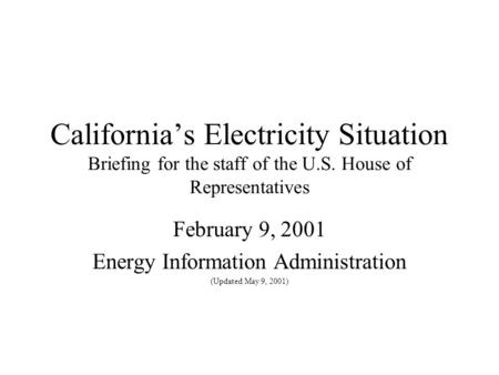 California’s Electricity Situation Briefing for the staff of the U.S. House of Representatives February 9, 2001 Energy Information Administration (Updated.